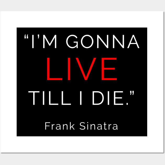 I'm Gonna LIVE till I die. Wall Art by Completely Mental